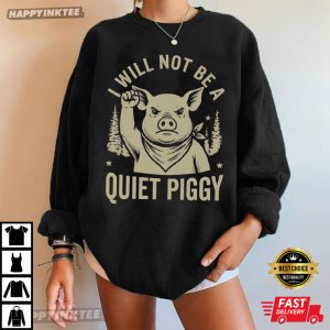 I Will Not Be A Quiet Piggy Anti Trump Funny Political T Shirt (3)