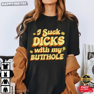 Raunchy I Suck Dicks With My Butthole Inappropriate Gag Gift T-Shirt
