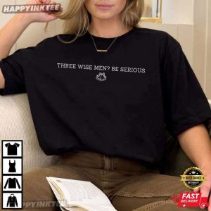 Three Wise Men Be Serious Funny Christmas Sarcasm Quote T-Shirt
