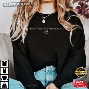 Three Wise Men Be Serious Funny Christmas Sarcasm Quote T Shirt (2)