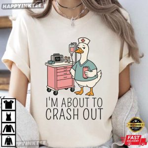 Silly Goose I’m About To Crash Out Funny Nurse Gifts T-Shirt