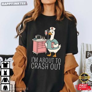 Silly Goose I'm About To Crash Out Funny Nurse Gifts T Shirt (2)