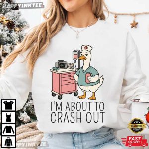 Silly Goose I'm About To Crash Out Funny Nurse Gifts T Shirt (3)