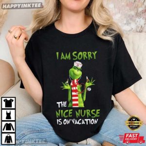 Grinch I Am Sorry The Nice Nurse Is On Vacation Nursing Gifts T-Shirt