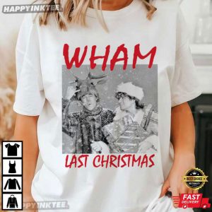 Wham Last Christmas New Year Funny Gifts T-Shirt