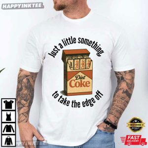 Diet Coke Something To Take The Edge Off Soda Lover Meme T-Shirt