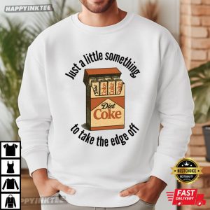 Diet Coke Something To Take The Edge Off Soda Lover Meme T Shirt (3)