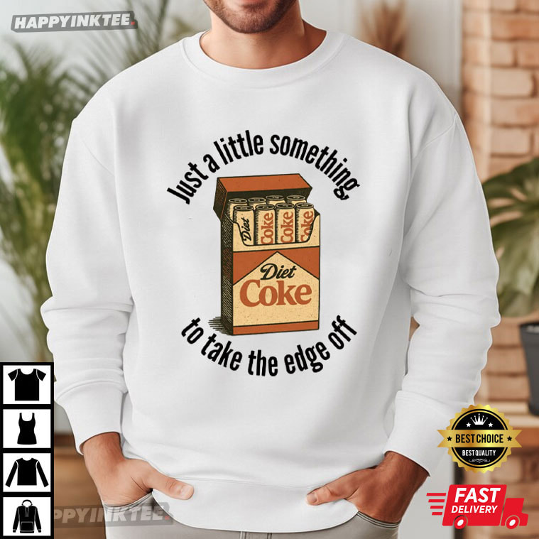 Diet Coke Something To Take The Edge Off Soda Lover Meme T-Shirt Diet Coke Something To Take The Edge Off Soda Lover Meme T-Shirt