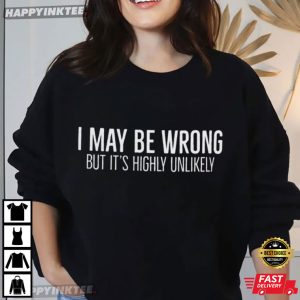 I May Be Wrong But It's Highly Unlikely Slogan T Shirt (4)