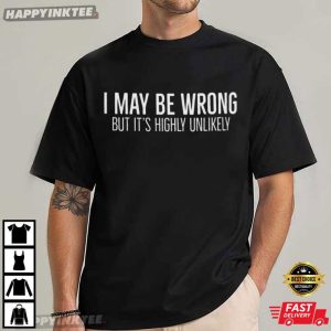 I May Be Wrong But It’s Highly Unlikely Slogan T-Shirt