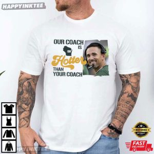 Our Coach Is Hotter Than Your Coach Green Bay Packers T-Shirt