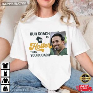 Our Coach Is Hotter Than Your Coach Green Bay Packers T Shirt (3)