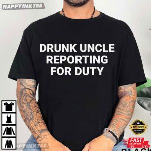 Drunk Uncle Reporting For Duty Funny Uncle Beer Party T-Shirt
