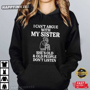I Can't Argue With My Sister She's Old Funny Sister Gift T Shirt (4)