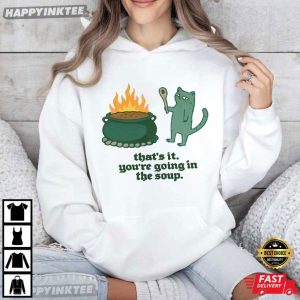 Cat That's It Going In The Soup Sarcastic Meme T Shirt (4)