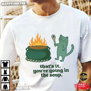 Cat That's It Going In The Soup Sarcastic Meme T Shirt (1)