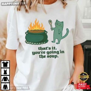 Cat That's It Going In The Soup Sarcastic Meme T Shirt (2)