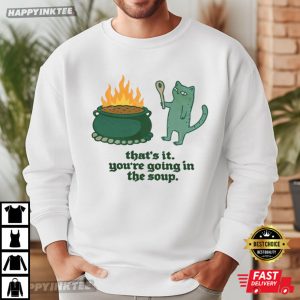 Cat That's It Going In The Soup Sarcastic Meme T Shirt (3)