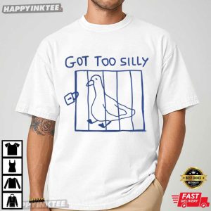 Got Too Silly Goose Funny Meme T-Shirt