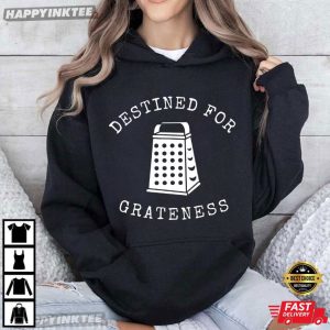Destined for Grateness Funny Cheese Grater T Shirt (4)