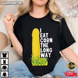 I Eat Corn The Long Way Funny Corn Embarrassing Meme T Shirt (2)