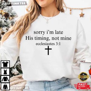 Sorry I'm Late His Timing Not Mine Ecclesiastes 31 Christian Bible Verse T Shirt (1)