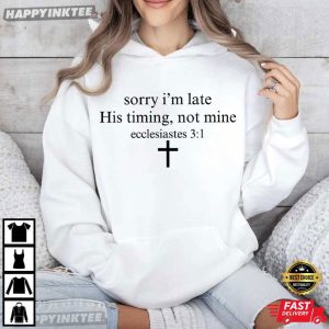 Sorry I'm Late His Timing Not Mine Ecclesiastes 31 Christian Bible Verse T Shirt (3)