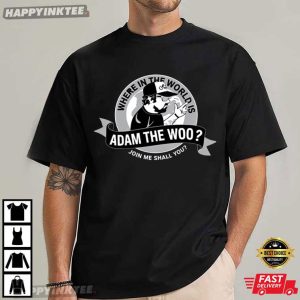 Adam The Woo Where In The World Is Join Me Shall You Meme T Shirt (1)