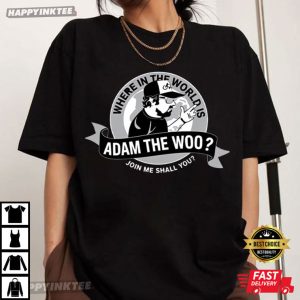 Adam The Woo Where In The World Is Join Me Shall You Meme T Shirt (2)
