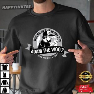 Adam The Woo Where In The World Is Join Me Shall You Meme T Shirt (3)