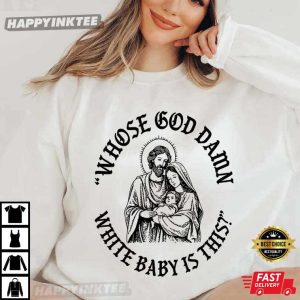 Whose God Damn White Baby Is This Funny Christian Jesus Meme T Shirt (1)