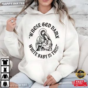 Whose God Damn White Baby Is This Funny Christian Jesus Meme T Shirt (3)