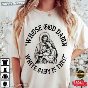 Whose God Damn White Baby Is This Funny Christian Jesus Meme T Shirt (4)