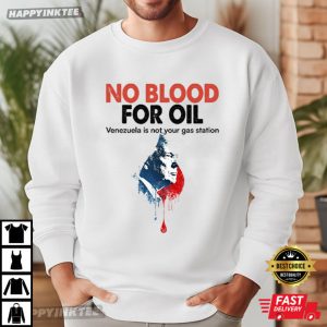 No Blood For Oil Venezuela Is Not Your Gas Station Anti War T Shirt (3)