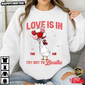 Love Is In The Air Try Not To Breathe Funny Goose Valentine T Shirt (3)