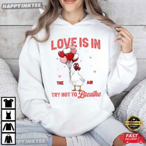 Love Is In The Air Try Not To Breathe Funny Goose Valentine T Shirt (4)