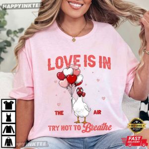 Love Is In The Air Try Not To Breathe Funny Goose Valentine T Shirt (2)