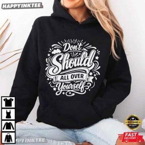 Don't Should All Over Yourself Mental Health Therapy Quote T Shirt (4)