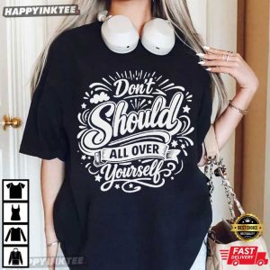Don't Should All Over Yourself Mental Health Therapy Quote T Shirt (1)