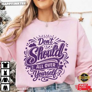 Don't Should All Over Yourself Mental Health Therapy Quote T Shirt (3)