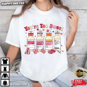 You Are Too Sweet Nurse Valentines Day T-Shirt