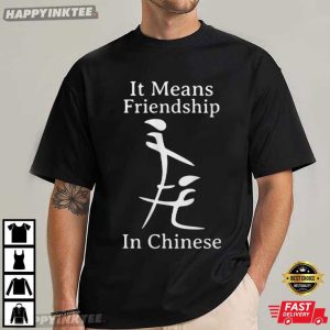 It Means Friendship In Chinese Funny Inappropriate Meme T-Shirt