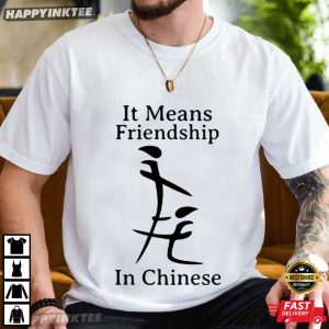 It Means Friendship In Chinese Funny Inappropriate Meme T Shirt (2)