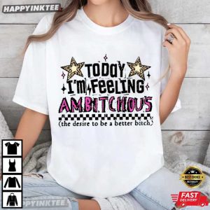 Today I'm Feeling Ambitchous Funny Rude Sarcastic Trendy Snarky T Shirt (1)