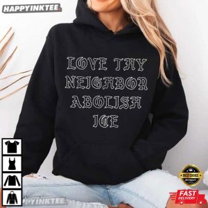 Love Thy Neighbor Abolish Ice Chinga La Migra Political T Shirt (4)