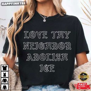 Love Thy Neighbor Abolish Ice Chinga La Migra Political T-Shirt