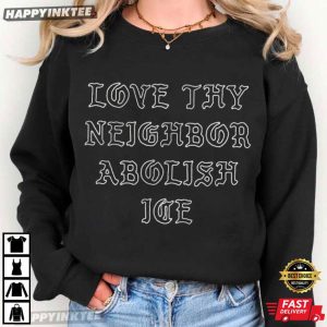 Love Thy Neighbor Abolish Ice Chinga La Migra Political T Shirt (3)