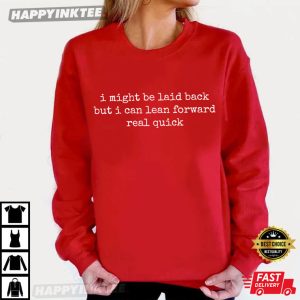 Might Be Laid Back But I Can Lean Forward Real Quick Meme T Shirt (3)