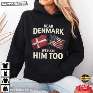 Dear Denmark We Hate Him Too Funny Political T Shirt (4)