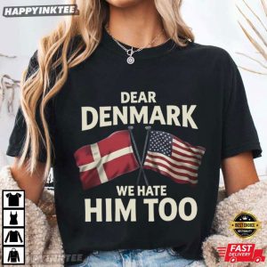 Dear Denmark We Hate Him Too Funny Political T Shirt (1)
